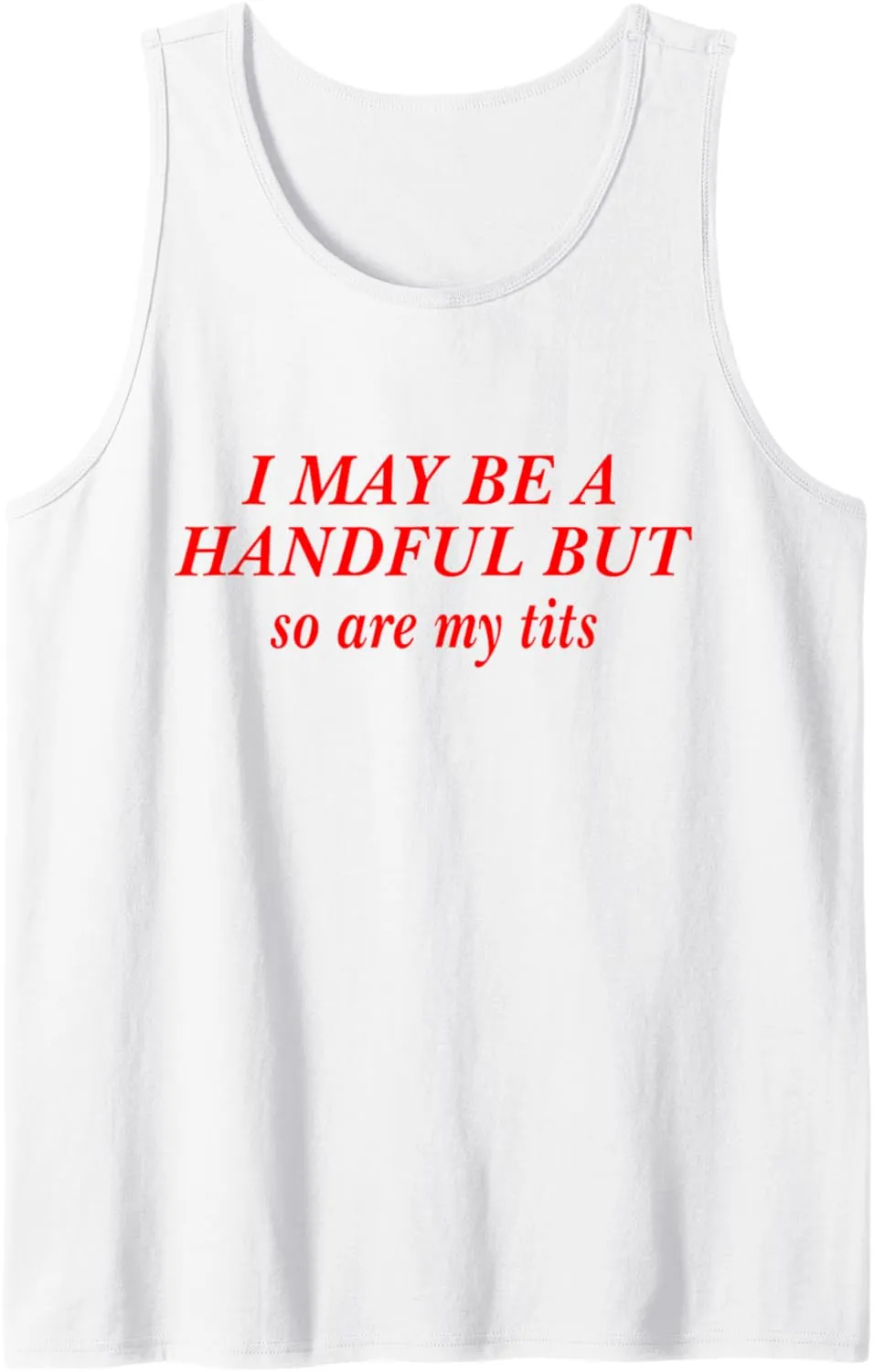 I May Be A Handful But So Are My Tits Funny Sarcasm Girl Tank Top